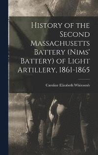 bokomslag History of the Second Massachusetts Battery (Nims' Battery) of Light Artillery, 1861-1865