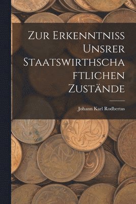 Johann Karl Rodbertus - Zur Erkenntniss Unsrer Staatswirthschaftlichen Zustände, Häftad