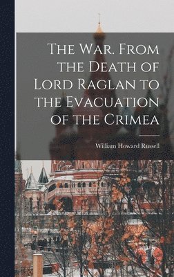 William Howard Russell - War. From the Death of Lord Raglan to the Evacuation of the Crimea, Inbunden