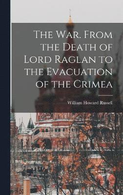 bokomslag War. From the Death of Lord Raglan to the Evacuation of the Crimea