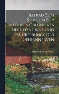 bokomslag Beitrag Zum Studium Der Medulla Oblongata Des Kleinhirns Und Des Ursprungs Der Gehirnnerven