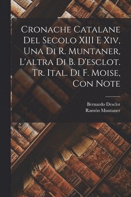 Ramón Muntaner, Bernardo Desclot - Cronache Catalane Del Secolo XIII E Xiv, Una Di R. Muntaner, L'altra Di B. D'esclot. Tr. Ital. Di F. Moise, Con Note, Häftad