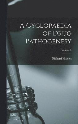 A Cyclopaedia of Drug Pathogenesy; Volume 3 1