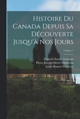 Louis Honoré Fréchette, François-Xavier Garneau, Pierre-Joseph-Olivier Chauveau - Histoire Du Canada Depuis Sa Découverte Jusqu'à Nos Jours; Volume 1, Häftad