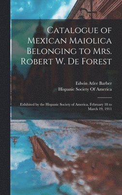 bokomslag Catalogue of Mexican Maiolica Belonging to Mrs. Robert W. De Forest