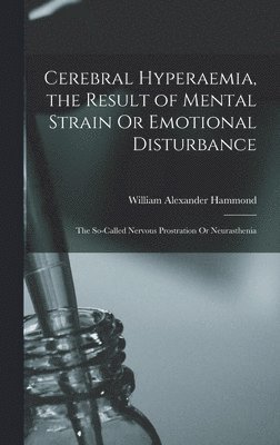 bokomslag Cerebral Hyperaemia, the Result of Mental Strain Or Emotional Disturbance