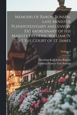 bokomslag Memoirs of Baron Bunsen, Late Minister Plenipotentiary and Envoy Extraordinary of His Majesty Frederic William IV at the Court of St. James; Volume 2