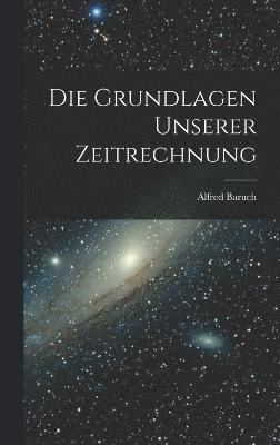 Alfred Baruch - Grundlagen Unserer Zeitrechnung, Inbunden