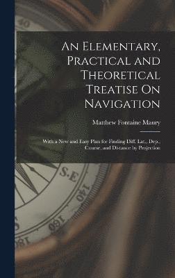 Matthew Fontaine Maury - Elementary, Practical and Theoretical Treatise On Navigation, Inbunden