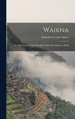 Waikna; Or, Adventures On the Mosquito Shore, by Samuel A. Bard 1