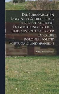 bokomslag Die Europischen Kolonien. Schilderung ihrer Entstehung, Entwicklung, Erfolge und Aussichten, Erster Band. Die Kolonialpolitik Portugals und Spaniens