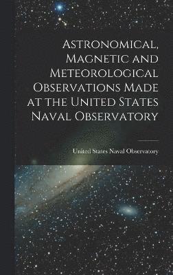 Astronomical, Magnetic and Meteorological Observations Made at the United States Naval Observatory 1