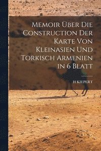 bokomslag Memoir über die Construction der Karte von Kleinasien und Torkisch Armenien in 6 Blatt