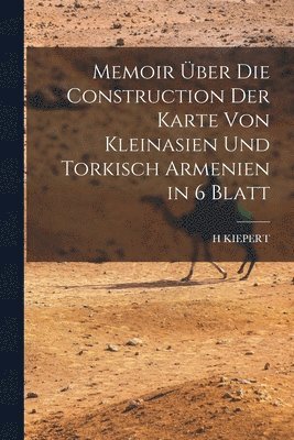 bokomslag Memoir über die Construction der Karte von Kleinasien und Torkisch Armenien in 6 Blatt