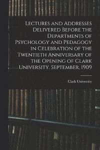 bokomslag Lectures and Addresses Delivered Before the Departments of Psychology and Pedagogy in Celebration of the Twentieth Anniversary of the Opening of Clark University. September, 1909