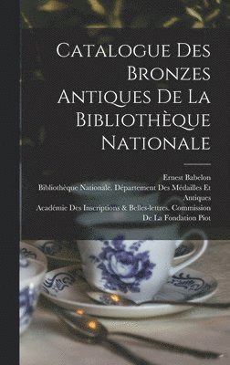 Ernest Babelon - Catalogue Des Bronzes Antiques De La Bibliothèque Nationale, Inbunden