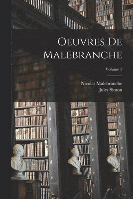 Jules Simon, Nicolas Malebranche - Oeuvres De Malebranche; Volume 1, Häftad