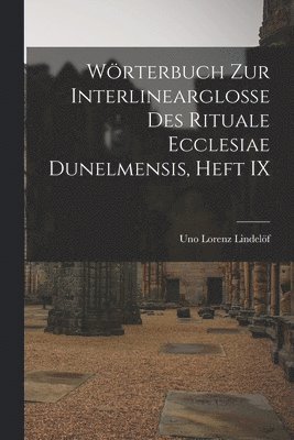 Wörterbuch Zur Interlinearglosse Des Rituale Ecclesiae Dunelmensis, Heft IX