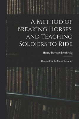 Method of Breaking Horses, and Teaching Soldiers to Ride