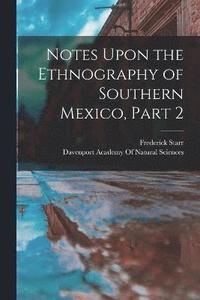 bokomslag Notes Upon the Ethnography of Southern Mexico, Part 2