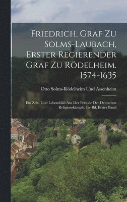 bokomslag Friedrich, Graf Zu Solms-Laubach, Erster Regierender Graf Zu Rödelheim. 1574-1635