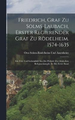 Friedrich, Graf Zu Solms-Laubach, Erster Regierender Graf Zu Rdelheim. 1574-1635 1