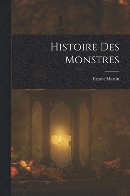 Ernest Martin - Histoire Des Monstres, Häftad