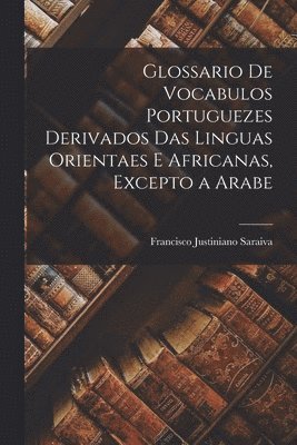 bokomslag Glossario De Vocabulos Portuguezes Derivados Das Linguas Orientaes E Africanas, Excepto a Arabe