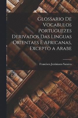 Glossario De Vocabulos Portuguezes Derivados Das Linguas Orientaes E Africanas, Excepto a Arabe 1