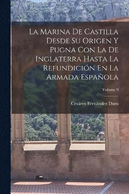 Cesáreo Fernández Duro - Marina De Castilla Desde Su Origen Y Pugna Con La De Inglaterra Hasta La Refundición En La Armada Española; Volume 9, Häftad