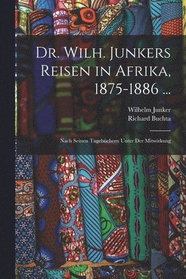 Wilhelm Junker, Richard Buchta - Dr. Wilh. Junkers Reisen in Afrika, 1875-1886 ..., Häftad