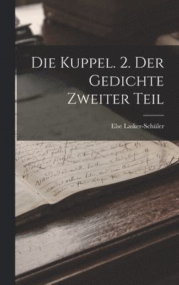 Else Lasker-Schüler - Kuppel. 2. Der Gedichte Zweiter Teil, Inbunden