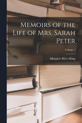 Memoirs of the Life of Mrs. Sarah Peter; Volume 1 1