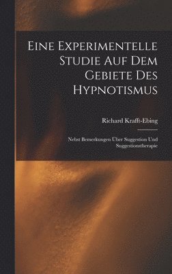 Richard Krafft-Ebing - Eine Experimentelle Studie Auf Dem Gebiete Des Hypnotismus, Inbunden