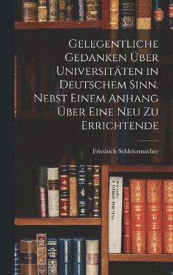 bokomslag Gelegentliche Gedanken ber Universitten in deutschem Sinn. Nebst einem Anhang ber eine neu zu errichtende