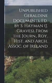 bokomslag Unpublished Geraldine Documents, Ed. by S. Hayman (J. Graves). From the Journ., Roy. Hist. and Arch. Assoc. of Ireland