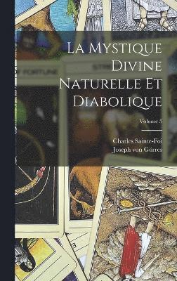 La Mystique Divine Naturelle Et Diabolique; Volume 5 1