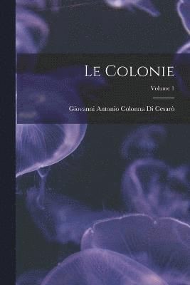 bokomslag Le Colonie; Volume 1