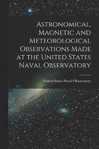 bokomslag Astronomical, Magnetic and Meteorological Observations Made at the United States Naval Observatory