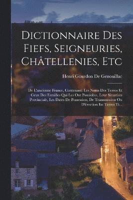 Dictionnaire Des Fiefs, Seigneuries, Chtellenies, Etc 1