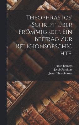 Theophrastos' Schrift ber Frmmigkeit. Ein Beitrag zur Religionsgeschichte. 1