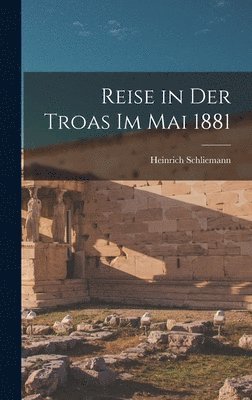 Heinrich Schliemann - Reise in Der Troas Im Mai 1881, Inbunden