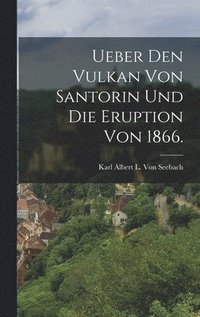 bokomslag Ueber den Vulkan von Santorin und die Eruption von 1866.