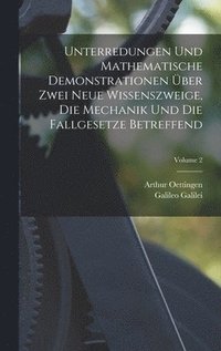 bokomslag Unterredungen Und Mathematische Demonstrationen ber Zwei Neue Wissenszweige, Die Mechanik Und Die Fallgesetze Betreffend; Volume 2