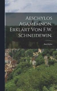 bokomslag Aeschylos Agamemnon. Erklrt von F.W. Schneidewin.