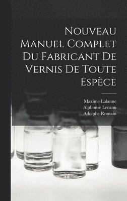 Maxime Lalanne, Alphonse Lecanu, Adolphe Romain - Nouveau Manuel Complet Du Fabricant De Vernis De Toute Espèce, Inbunden