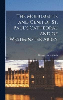 George Lewis Smyth - Monuments and Genii of St. Paul's Cathedral and of Westminster Abbey, Inbunden
