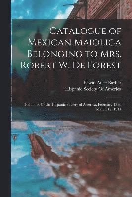 bokomslag Catalogue of Mexican Maiolica Belonging to Mrs. Robert W. De Forest