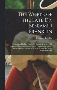 bokomslag The Works of the Late Dr. Benjamin Franklin