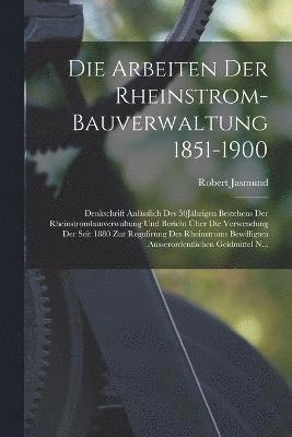 Die Arbeiten Der Rheinstrom-Bauverwaltung 1851-1900 1